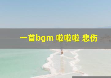 一首bgm 啦啦啦 悲伤